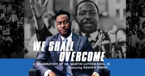 We Shall Overcome: A Celebration of Dr. Martin Luther King ft. Damien Sneed @ Count basie Center for arts | Red Bank | New Jersey | United States